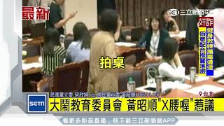 大鬧教育委員會　黃昭順「X腰喔」惹議｜三立新聞台