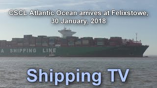 CSCL Atlantic Ocean arrives Felixstowe, 30 Jan