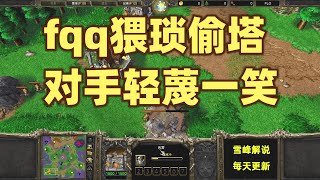 「fqq集锦25」fqq猥琐偷塔，对手轻蔑一笑-魔兽争霸比赛精彩视频