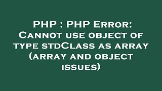 PHP : PHP Error: Cannot use object of type stdClass as array (array and object issues)