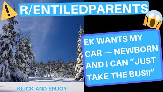 REDDIT STORIES R/ ENTITLEDPARENTS - EK Wants My Car — Newborn and I Can “Just Take The Bus!!” 😱😤