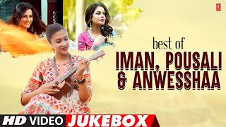 Best Of Iman, Pousali \u0026 Anwesshaa - Bengali Video Jukebox | Iman,Pousali,Anwesshaa Bengali Hit Songs