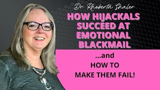 HOW HIJACKALS SUCCEED AT EMOTIONAL BLACKMAIL...and How To Make Them Fail!