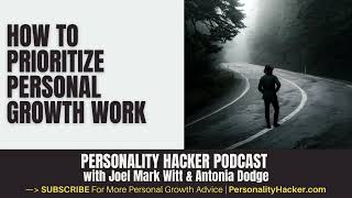 How To Prioritize Personal Growth Work | PersonalityHacker.com