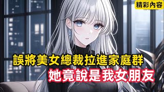 《誤將美女總裁拉進家庭群，她竟說是我女朋友》一不小心將美女總裁拉進家庭群，她自我介紹竟說是我女朋友……#漫畫解說