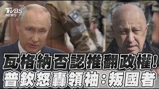 瓦格納否認推翻政權!　普欽怒轟領袖:叛國者｜TVBS新聞