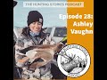 Ep 028 The Hunting Stories Podcast: Ashley Vaughn