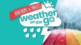 Weather On The Go Ep 6: Rain idioms and phrases