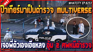 เมื่อป๊าเกียร์มาเป็นตำวจ Mutiverse เจอเฮียหลงพี่ตัวเอง อุ้ม 2 ศพหนีตำรวจ | GTA V | Z EP.8253