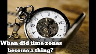 When did time zones become a thing?History of time zone