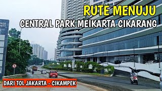 RUTE JALAN MENUJU WISATA CENTRAL PARK MEIKARTA CIKARANG || Perjalanan dari tol Jakarta - Cikampek