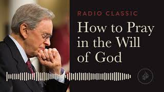 How To Pray In The Will Of God – Radio Classic – Dr. Charles Stanley – How To Ta