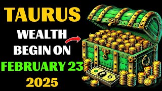 🤑♉TAURUS, ATTENTION! FEBRUARY 23, 2025 – THE MONEY FAUCET OPENS! GET READY FOR RICHES!