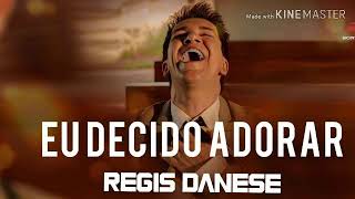 EU DECIDO ADORAR-REGIS DANESE(COM LETRA)