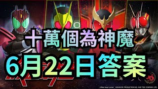 十萬個為神魔 6/22答案 集齊一套8隻「假面騎士」石抽，可獲得以下哪個角色呢？神魔之塔 十萬個為什麽 6月22日答案 (22/6)