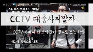 CCTV 대충사지말자-다섯번째 CCTV 화면을 야간에도 칼라로 보는 방법, 스타비스 카메라와 적외선 카메라를 비교해보자