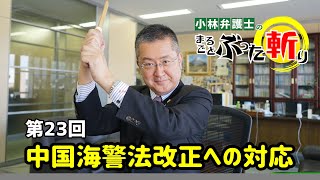 「中国海警法改正への対応」小林弁護士のまるごとぶった斬り第23回