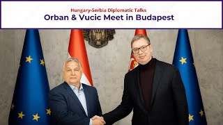 Orban Meets Vucic in Budapest: Hungary-Serbia Talks | Eastern Europe