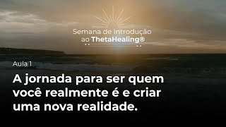 AULA 1: A jornada para ser quem você realmente é e criar uma nova realidade