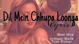 Dil Mein Chhupa Loonga (lyrics) | meet bros || Armaan Malik and Tulsi kumar ||  Wajah tum ho