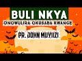 BULI NKYA ONOWULIRA OKUSABA KWANGE BY PR. JOHN MUYIIZI