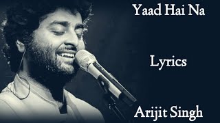YAAD HAI NA (LYRICS) | Arijit Singh
