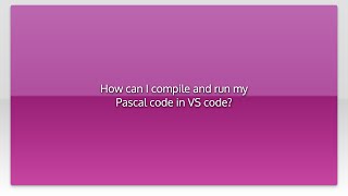 How can I compile and run my Pascal code in VS code?