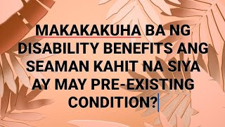 SEAMAN NA MAY PRE-EXISTING CONDITION, MAKAKUHA KAYA NG DISABILITY BENEFITS?