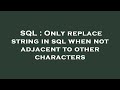 SQL : Only replace string in sql when not adjacent to other characters