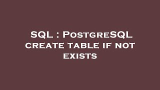 SQL : PostgreSQL create table if not exists