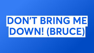 DON'T BRING ME DOWN! (BRUCE)