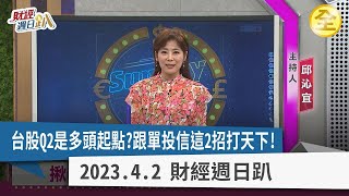 台股Q2是多頭起點？資金行情跟著來？跟單投信這2招打天下！主流資金四月做這一族群？台廠瘋西進美國、撤離中國？！ 2023.04.02【財經週日趴 全集】