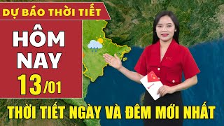 Dự báo thời tiết hôm nay mới nhất ngày 13/1 | Dự báo thời tiết mới nhất ngày và đêm hôm nay