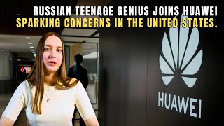 Shocking: Russian Teen Prodigy Joins Huawei, US Worried