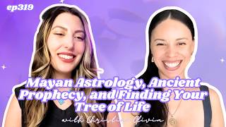 319 Mayan Astrology, Ancient Prophecy, and Finding Your Tree of Life with Christine Olivia