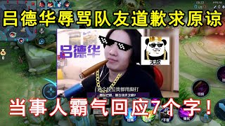 吕德华辱骂队友后道歉，花钱求原谅！当事人霸气回应7个字！—王者荣耀