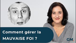 Comment gérer la MAUVAISE FOI ?