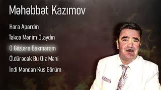 Məhəbbbət Kazımov - Ən Çox Dinllənən Mahnıları