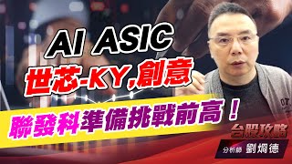 AI ASIC 世芯-KY,創意，聯發科準備挑戰前高！｜台股攻略｜劉烱德