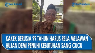 BIKIN MEWEK, SEORANG KAKEK USIA 99 TAHUN HARUS MELAWAN HUJAN UNTUK PENUHI KEBUTUHAN SANG CUCU