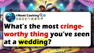 What’s The Most CRINGE-Worthy Thing You’ve Seen At A WEDDING?