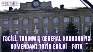 TƏCİLİ. Tanınmış general Xankəndiyə komendant təyin edildi - FOTO