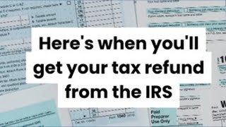 Here's when you'll get your tax refund from the IRS