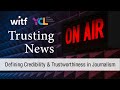 Trusting News: Defining Credibility & Trustworthiness in Journalism