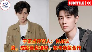 Yu Zheng comments:Xiao Zhan is serious,Cheng Yi is kind and humble,and he wants to work with Yang Zi