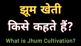 झूम खेती किसे कहते हैं? | Jhum Cultivation | Shifting cultivation in hindi | jhoom kheti kya hai