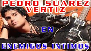 PEDRO SUAREZ VERTIZ EN ENEMIGOS INTIMOS