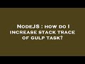 NodeJS : how do I increase stack trace of gulp task?