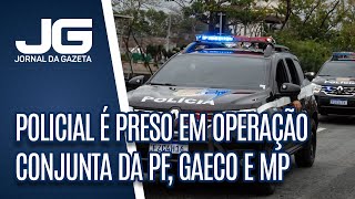 Policial Civil é preso durante operação conjunta da PF, GAECO e MP