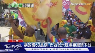 病故破60萬例!巴西人要總統下台 各國加速打疫苗堵疫情｜TVBS新聞